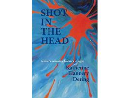 Livro Shot in the Head a Sisters Memoir a Brothers Struggle de Katherine Flannery Dering (Inglês)