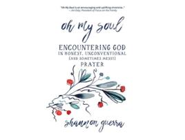 Livro Oh My Soul Encountering God in Honest Unconventional and Sometimes Messy Prayer de Shannon Guerra (Inglês)