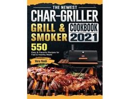 Livro The Newest CharGriller Grill Smoker Cookbook 2021 550 Easy Flavorful Recipes for Fast Healthy Meals de Vera Nash (Inglês)