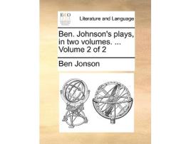 Livro Ben. Johnsons Plays, in Two Volumes. ... Volume 2 of 2 de Ben Jonson (Inglês)