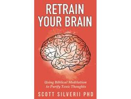 Livro Retrain Your Brain Using Biblical Meditation To Purify Toxic Thoughts de Scott Silverii (Inglês)