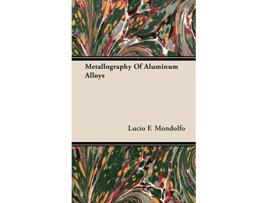 Livro Metallography of Aluminum Alloys de Lucio F Mondolfo (Inglês)