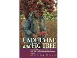 Livro Under Vine and Fig Tree Biblical Theologies of Land and the PalestinianIsraeli Conflict de Alain Epp Weaver (Inglês)