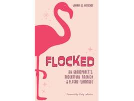 Livro Flocked My Grandparents Midcentury America Plastic Flamingos de Jeffrey W Aubuchon (Inglês)