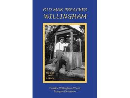 Livro Old Man Preacher Willingham His Life and Legacy de Frankie Willingham Wyatt Margaret Sorensen (Inglês)