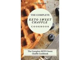 Livro The Complete KETO Sweet Chaffle Cookbook Easy And MouthWatering Sweet Chaffle Recipes For Beginners de Lily Sherman (Inglês)