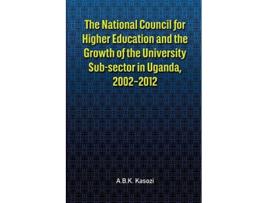 Livro The National Council for Higher Education and the Growth of the University Subsector in Uganda 20022012 de ABK Kasozi (Inglês)