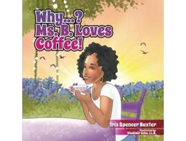 Livro Why Ms B Loves Coffee de Ms Iris Spencer Baxter (Inglês)