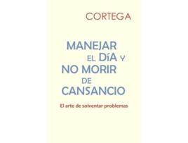 Livro MANEJAR EL DÍA Y NO MORIR DE CANSANCIO El arte de solventar problemas Spanish Edition de Cortega (Espanhol)