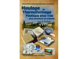Livro Moulage Et Thermoformage Plastique Sous Vide Pour Amateurs Et Artisans French Edition de Loup de Saintonge (Francês)
