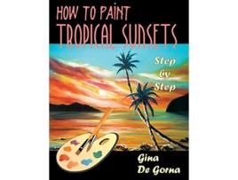 Livro How to Paint Tropical Sunsets de Gina de Gorna (Inglês)