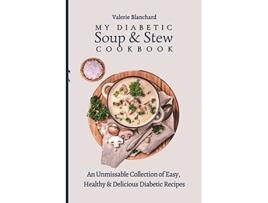 Livro My Diabetic Soup Stew Cookbook An Unmissable Collection of Easy Healthy Delicious Diabetic Recipes de Valerie Blanchard (Inglês)