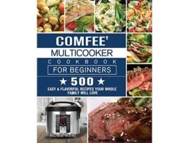 Livro Comfee Multicooker Cookbook for Beginners 500 Easy Flavorful Recipes Your Whole Family Will Love de Michelle Worley (Inglês)
