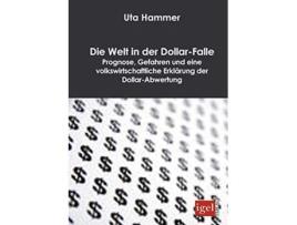 Livro Die Welt in der DollarFalle Prognose Gefahren und eine volkswirtschaftliche Erklärung der DollarAbwertung German Edition de Uta Hammer (Alemão)