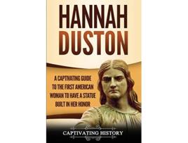 Livro Hannah Duston A Captivating Guide to the First American Woman to Have a Statue Built in Her Honor US History de Captivating History (Inglês)