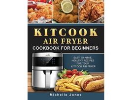 Livro KitCook Air Fryer Cookbook For Beginners Easy to make Healthy Recipes for Your KitCook Air Fryer de Michelle Jones (Inglês)