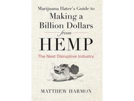 Livro Marijuana Haters Guide to Making a Billion Dollars from Hemp The Next Disruptive Industry de Matthew Harmon (Inglês)