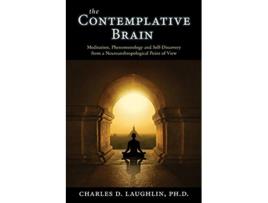 Livro The Contemplative Brain Meditation Phenomenology and SelfDiscovery from a Neuroanthropological Point of View de Charles D Laughlin (Inglês)