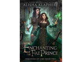 Livro Enchanting the Fae Prince de Alisha Klapheke (Inglês - Capa Dura)