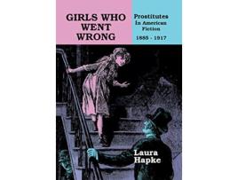 Livro Girls Who Went Wrong Prostitutes in American Fiction 18851917 de Laura Hapke (Inglês)