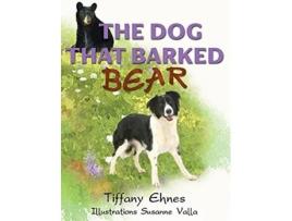 Livro The Dog That Barked Bear An Adventurous Tale of a Brave Dog and A Curious Bear for Ages 58 de Tiffany Ehnes (Inglês)