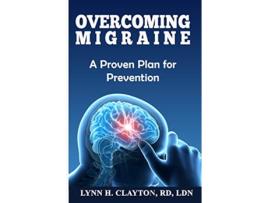 Livro Overcoming Migraine A Proven Plan for Prevention de Lynn H Clayton RDLDN (Inglês)