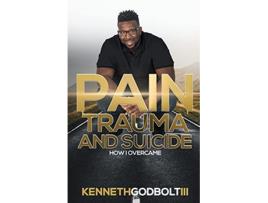 Livro Pain Trauma and Suicide How I overcame de Kenneth Godbolt III (Inglês)