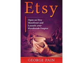 Livro Etsy Open an Etsy Storefront and Launch your Handmade Empire de George Pain (Inglês)