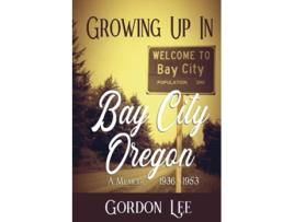 Livro Growing Up In Bay City Oregon A Memoir 1936 1953 de Gordon Lee (Inglês)