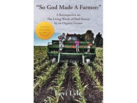 Livro So God Made A Farmer A Retrospective on The Living Words of Paul Harvey by an Organic Farmer de Levi Lyle (Inglês)
