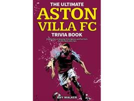 Livro The Ultimate Aston Villa FC Trivia Book A Collection of Amazing Trivia Quizzes and Fun Facts for DieHard Lions Fans de Ray Walker (Inglês)