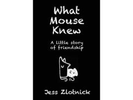 Livro What Mouse Knew A little story of friendship de Jess Zlotnick (Inglês)