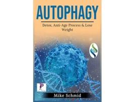 Livro Autophagy Detox Your Body Activate The Anti Age Process and Lose Weight Increase Your Bodys Natural Intelligence de Mike Schmid (Inglês)