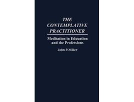 Livro The Contemplative Practitioner Meditation in Education and the Professions de John Miller (Inglês)