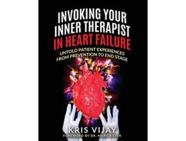 Livro Invoking Your Inner Therapist in Heart Failure Untold Patient Experiences From Prevention to End Stage de Kris Vijay (Inglês)
