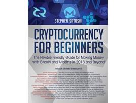 Livro Cryptocurrency for Beginners The Newbie Friendly Guide for Making Money with Bitcoin and Altcoins in 2018 and Beyond de Stephen Satoshi (Inglês)