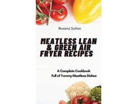 Livro Meatless Lean and Green Air Fryer Recipes A Complete Cookbook Full of Yummy Meatless Dishes de Roxana Sutton (Inglês)