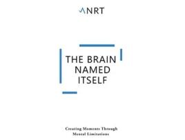 Livro The Brain Named Itself Creating Moments Through Mental Limitations de ANRT Creations (Inglês)