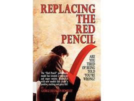 Livro Replacing the Red Pencil Are You Tired of Being Told Youre Wrong de George Franklin Rosselot (Inglês)