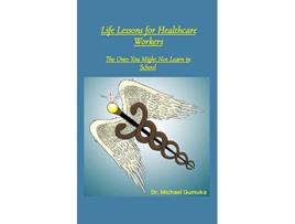 Livro Life Lessons for Healthcare Workers The Ones You Might Not Learn in School de Michael Gumuka (Inglês)