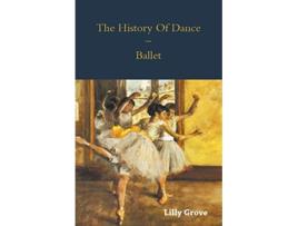 Livro The History Of Dance Ballet de Lilly Grove (Inglês)