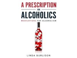 Livro A Prescription for Alcoholics Medications for Alcoholism Rethinking Drinking de Linda Burlison (Inglês)