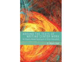 Livro Around the Texts of Writing Center Work de R Mark Hall (Inglês)