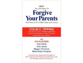 Livro Why You Still Need to Forgive Your Parents and How To Do It With Ease and Grace de Colin Tipping Ana Holub Megan OConnor (Inglês)