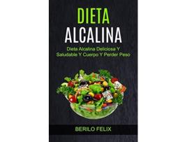 Livro Dieta Alcalina Dieta Alcalina Deliciosa Y Saludable Y Cuerpo Y Perder Peso Spanish Edition de Berilo Felix (Espanhol)