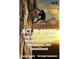 Livro ACT in Sport Improve Performance through Mindfulness Acceptance and Commitment Sport Psychology de James Hegarty Christoph Huelsmann (Inglês)