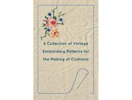 Livro A Collection of Vintage Embroidery Patterns for the Making of Cushions de Anon (Inglês)