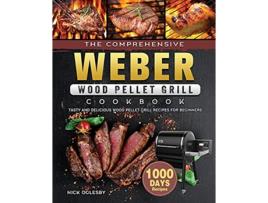 Livro The Comprehensive Weber Wood Pellet Grill Cookbook 1000Day Tasty And Delicious Wood Pellet Grill Recipes For Beginners de Nick Oglesby (Inglês)