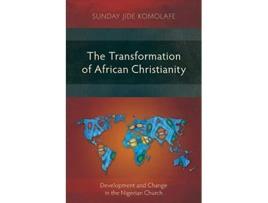 Livro The Transformation of African Christianity Development and Change in the Nigerian Church de Sunday Babajide Komolafe (Inglês)