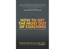 Livro How to Get the Most Out of Coaching A Client’s Guide for Optimizing the Coaching Experience de Karen Davis Alex Mill (Inglês)
